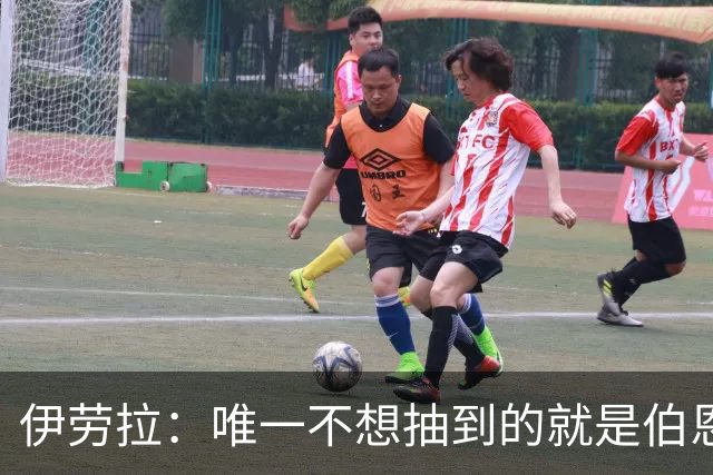 伊劳拉：唯一不想抽到的就是伯恩茅斯；我们签运一向不算好